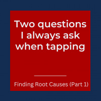 Two questions I always ask when tapping – Finding Root Causes (Part 1) (Pod #559)