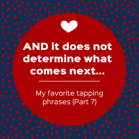 AND it does not determine what comes next... – My favorite tapping phrases (Part 7) (Pod #556)