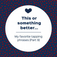 This or something better... – My favorite tapping phrases (Part 9) (Pod #558)