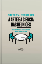 A Arte E A Ciência Das Reuniões: Como Fazer Encontros Mais Eficientes