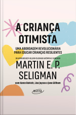 A Criança Otimista: Uma Abordagem Revolucionária Para Educar Crianças Resilientes