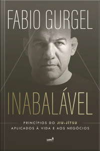Inabalável: Princípios do jiu-jítsu aplicados à vida e aos negócios