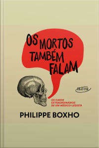 Os Mortos Também Falam: Os Casos Extraordinários De Um Médico-legista