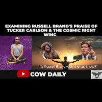 Examining Russell Brands Praise of Tucker Carlson and the Harmful Ideologies of the Cosmic Right Wing | Cow Daily
