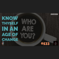 Whence Came You? - 0533 - Knowing Thyself in Times of Change