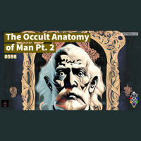 Whence Came You? - 0598 - The Occult Anatomy of Man Pt. 2