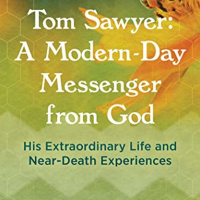 Tom Sawyer: A Modern-Day Messenger from God: His Extraordinary Life and NDE
