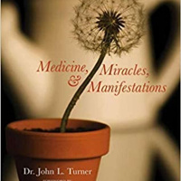 Medicine  Miracles: A Doctors Journey w/John Turner-Host Dr. Bob Hieronimus