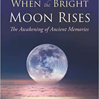 When The Bright Moon Rises: The Awakening Of Ancient Memories with Dena Merriam
