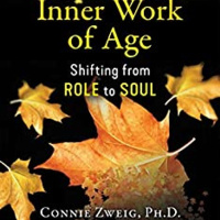 The Inner Work of Age: Shifting from Role to Soul with Connie Zweig
