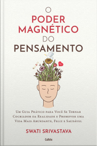 O poder magnético do pensamento: um guia prático para você se tornar cocriador da realidade e promover uma vida mais abundante, feliz e saudável