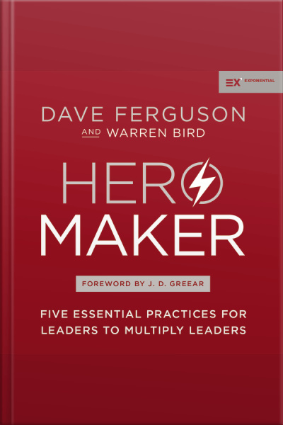 Hero Maker: Five Essential Practices For Leaders To Multiply Leaders