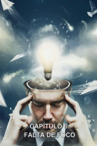 CAPÍTULO 6 - FALTA DE FOCO
