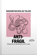 Antifrágil (nova Edição): Coisas Que Se Beneficiam Com O Caos