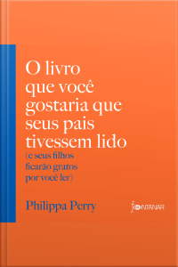 O Livro Que Você Gostaria Que Seus Pais Tivessem Lido: (e Seus Filhos Ficarão Gratos Por Você Ler)