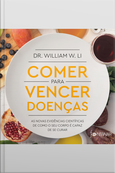 Comer Para Vencer Doenças: As Novas Evidências Científicas De Como O Seu Corpo É Capaz De Se Curar