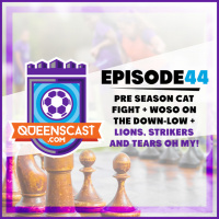 QueensCast: Episode 44 – Pre-Season Cat Fight + WOSO on the Down-low + Lions, Strikers and Tears OH MY!