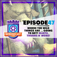 QueensCast: Episode 47 - Where the wild things are ... going to be!!! Marta, Thorns n more!