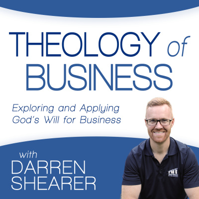 Theology Of Business With Darren Shearer: Helping Marketplace Christians Partner With God In Business