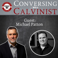 Conversing With A Calvinist: Michael Patton