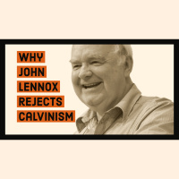 Why John Lennox Rejects Calvinism?