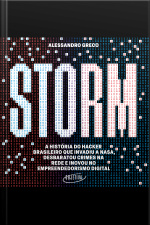 Storm: A História Do Hacker Brasileiro Que Invadiu A Nasa, Desbaratou Crimes Na Rede E Inovou No Empreendedorismo Digital