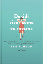 Decidi Viver Como Eu Mesma – Livro Indicado Pelo Bts: Um Guia Ilustrado Para Parar De Se Comparar Com Os Outros E Aprender A Se Amar