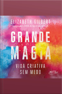 Grande Magia: Vida Criativa Sem Medo