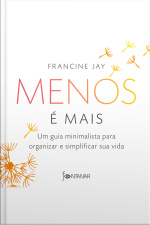 Menos É Mais: Um Guia Minimalista Para Organizar E Simplificar Sua Vida