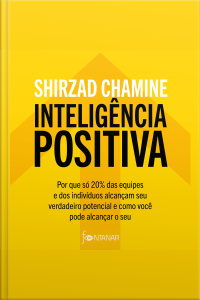 Inteligência Positiva: Por Que Só 20% Das Equipes E Dos Indivíduos Alcançam Seu Verdadeiro Potencial E Como Você Pode Alcançar O Seu