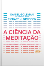 A Ciência Da Meditação: Como Transformar O Cérebro, A Mente E O Corpo
