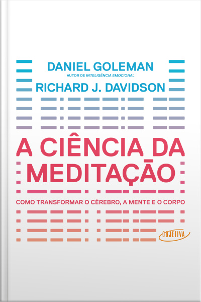 A Ciência Da Meditação: Como Transformar O Cérebro, A Mente E O Corpo