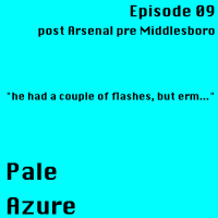 Episode 9: post Arsenal pre Middlesboro he had a couple of flashes, but erm...
