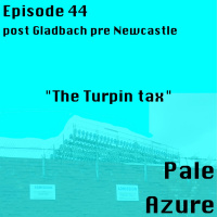 Episode 44: post Gladbach pre Newcastle The Turpin tax