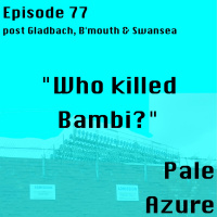 Episode 77: post Gladbach, Bournemouth  Swansea Who killed Bambi?