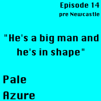 Episode 14: pre Newcastle Hes a big man and hes in shape