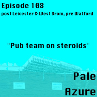 Episode 108: post Leicester  West Brom, pre Watford Pub team on steroids