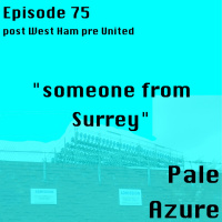 Episode 75: post West Ham, pre United someone in Surrey