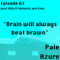 Episode 63: post Villa  Norwich, pre Kiev Brain will always beat brawn