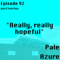 Episode 92: post Everton Really, really, hopeful