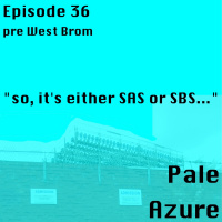 Episode 36: pre West Brom so, its either SAS or SBS...