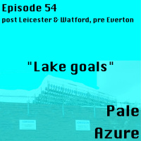 Episode 54: post Leicester  Watford, pre Everton Lake goals