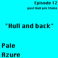 Episode 12: post Hull pre Stoke Hull and back
