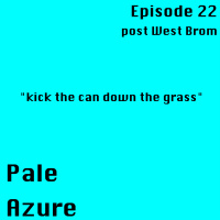 Episode 22: post West Brom kick the can down the grass