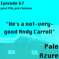 Episode 67: post PSG, pre Chelsea Hes a not-very-good Andy Carroll