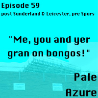 Episode 59: post Sunderland and Leicester, pre Spurs Me, you and yer gran on bongos!