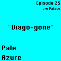 Episode 23: pre Palace Viago-gone