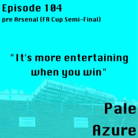 Episode 104: pre Arsenal (FA Cup Semi-Final) Its more entertaining when you win