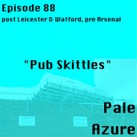 Episode 88: post Leicester  Watford, pre Arsenal Pub Skittles