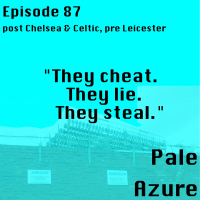 Episode 87: post Chelsea  Celtic, pre Leicester They cheat. They lie. They steal.